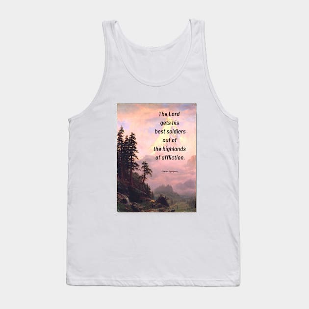 Spurgeon Quote "The Lord gets his best soldiers out of the highlands og affliction" Tank Top by FaithTruths